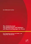 E-Book (pdf) Das Selbstkonzept von Schülerinnen und Schülern mit Beeinträchtigungen im Hören: Eine Gegenüberstellung von Förder- und integrativer Beschulung von Eva Schürmann-Lanwer
