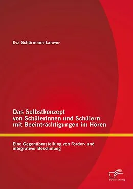 E-Book (pdf) Das Selbstkonzept von Schülerinnen und Schülern mit Beeinträchtigungen im Hören: Eine Gegenüberstellung von Förder- und integrativer Beschulung von Eva Schürmann-Lanwer