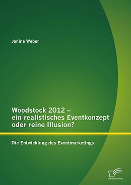 E-Book (pdf) Woodstock 2012 - ein realistisches Eventkonzept oder reine Illusion?: Die Entwicklung des Eventmarketings von Janine Weber