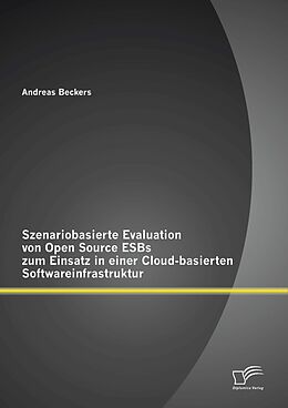 E-Book (pdf) Szenariobasierte Evaluation von Open Source ESBs zum Einsatz in einer Cloud-basierten Softwareinfrastruktur von Andreas Beckers