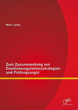 E-Book (pdf) Zum Zusammenhang von Emotionsregulationsstrategien und Prüfungsangst von Robin Junker