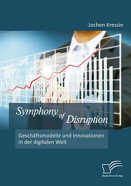 E-Book (pdf) Symphony of Disruption: Geschäftsmodelle und Innovationen in der digitalen Welt von Jochen Kressin