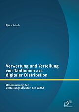 E-Book (pdf) Verwertung und Verteilung von Tantiemen aus digitaler Distribution: Untersuchung der Verteilungsstruktur der GEMA von Björn Jakob siehe DB