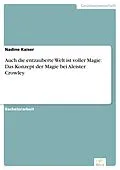 E-Book (pdf) Auch die entzauberte Welt ist voller Magie: Das Konzept der Magie bei Aleister Crowley von Nadine Kaiser