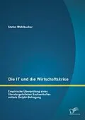 E-Book (pdf) Die IT und die Wirtschaftskrise - empirische Überprüfung eines literaturgeleiteten Sachverhaltes mittels Delphi-Befragung von Stefan Mühlbacher