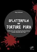 E-Book (pdf) Splatterfilm und Torture Porn: Politische und soziokulturelle Parallelen zu dem Amerika der 70er von Jörg Lehmann