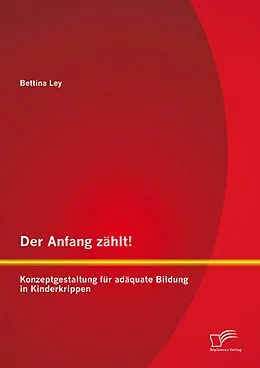 E-Book (pdf) Der Anfang zählt! Konzeptgestaltung für adäquate Bildung in Kinderkrippen von Bettina Ley