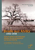 E-Book (pdf) Briefe aus Afrika - 1932-1938: Deutsche Siedler in den ehemaligen Kolonien Deutsch-Südwestafrika und Deutsch-Ostafrika von Karl jr. Wulff, Monika Steinmeister Schotten, Nora von, Karl Wulff