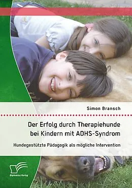 E-Book (pdf) Der Erfolg durch Therapiehunde bei Kindern mit ADHS-Syndrom: Hundegestützte Pädagogik als mögliche Intervention von Simon Bransch