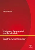 E-Book (pdf) Erziehung, Gemeinschaft und Gesellschaft: Ein Vergleich der erziehungstheoretischen Konzepte von Paul Natorp und Kurt Hahn von Hartmut Birsner