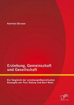 E-Book (pdf) Erziehung, Gemeinschaft und Gesellschaft: Ein Vergleich der erziehungstheoretischen Konzepte von Paul Natorp und Kurt Hahn von Hartmut Birsner