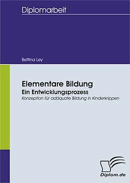 E-Book (pdf) Elementare Bildung - ein Entwicklungsprozess: Konzeption für adäquate Bildung in Kinderkrippen von Bettina Ley