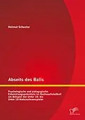 E-Book (pdf) Abseits des Balls: Psychologische und pädagogische Entwicklungspotentiale im Nachwuchsfußball am Beispiel der Unter 16- bis Unter 19-Nationalteamspieler von Helmut Schuster