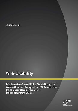 E-Book (pdf) Web-Usability: Die benutzerfreundliche Gestaltung von Webseiten am Beispiel der Webseite der Baden-Württembergischen Übersetzertage 2013 von Jannes Rupf