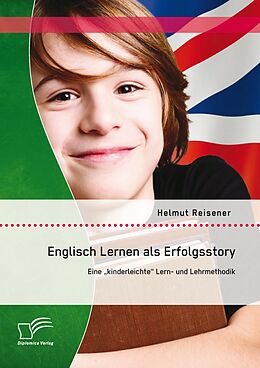 E-Book (pdf) Englisch Lernen als Erfolgsstory: Eine "kinderleichte" Lern- und Lehrmethodik von Helmut Reisener