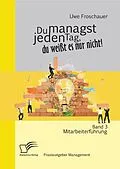 E-Book (pdf) Du managst jeden Tag, du weißt es nur nicht - Praxisratgeber Management: Band 3 Mitarbeiterführung von Uwe Froschauer