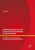 E-Book (pdf) Arbeitsmigration in der stationären Altenpflege in Deutschland im Kontext der Anerkennung von ausländischen Berufsqualifikationen von Tibor Pintér