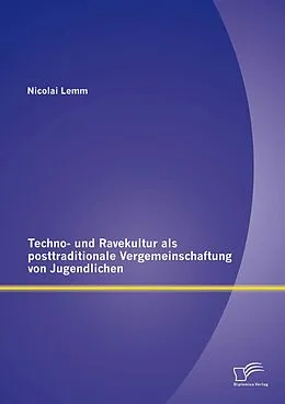 E-Book (pdf) Techno- und Ravekultur als posttraditionale Vergemeinschaftung von Jugendlichen von Nicolai Lemm