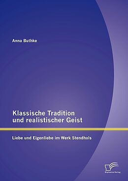 E-Book (pdf) Klassische Tradition und realistischer Geist: Liebe und Eigenliebe im Werk Stendhals von Anna Buthke