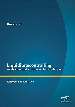 E-Book (pdf) Liquiditätscontrolling in kleinen und mittleren Unternehmen: Ratgeber und Leitfaden von Dominik Hel