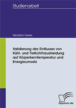 E-Book (pdf) Validierung des Einflusses von Kühl- und Tiefkühlhauskleidung auf Körperkerntemperatur und Energieumsatz von Sebastian Geese