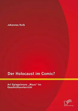 E-Book (pdf) Der Holocaust im Comic? Art Spiegelmans "Maus" im Geschichtsunterricht von Johannes Kolb
