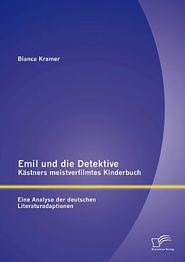 E-Book (pdf) Emil und die Detektive - Kästners meistverfilmtes Kinderbuch: Eine Analyse der deutschen Literaturadaptionen von Bianca Kramer