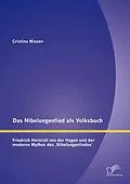 E-Book (pdf) Das Nibelungenlied als Volksbuch: Friedrich Heinrich von der Hagen und der moderne Mythos des ,Nibelungenliedes' von Cristina Nissen