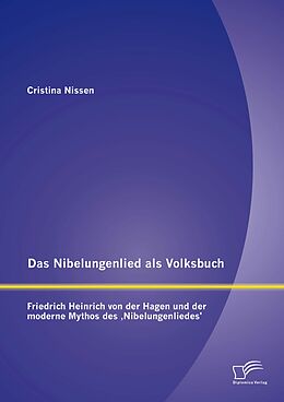 E-Book (pdf) Das Nibelungenlied als Volksbuch: Friedrich Heinrich von der Hagen und der moderne Mythos des ,Nibelungenliedes' von Cristina Nissen