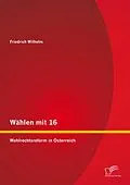 E-Book (pdf) Wählen mit 16: Wahlrechtsreform in Österreich von Friedrich Wilhelm