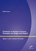 E-Book (pdf) Einblicke in Aleister Crowleys Konzepte von Magie und Magick: Magie in Lehre, Literatur und Leben von Nadine Kaiser