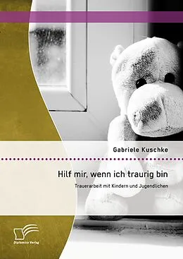 E-Book (pdf) Hilf mir, wenn ich traurig bin: Trauerarbeit mit Kindern und Jugendlichen von Gabriele Kuschke