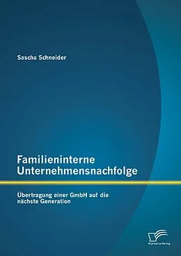 E-Book (pdf) Familieninterne Unternehmensnachfolge: Übertragung einer GmbH auf die nächste Generation von Sascha Schneider
