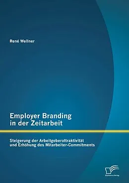 E-Book (pdf) Employer Branding in der Zeitarbeit: Steigerung der Arbeitgeberattraktivität und Erhöhung des Mitarbeiter-Commitments von René Wellner