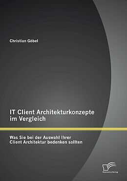 E-Book (pdf) IT Client Architekturkonzepte im Vergleich: Was Sie bei der Auswahl Ihrer Client Architektur bedenken sollten von Christian Göbel