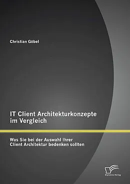 E-Book (pdf) IT Client Architekturkonzepte im Vergleich: Was Sie bei der Auswahl Ihrer Client Architektur bedenken sollten von Christian Göbel