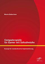 E-Book (pdf) Computerspiele für Gamer mit Sehschwäche: Konzept für standardisierte Implementierung von Maxim Babarinow