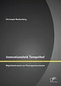E-Book (pdf) Innovationsfeld Tempelhof: Möglichkeitsräume von Planungsinstrumenten von Christoph Rechenberg