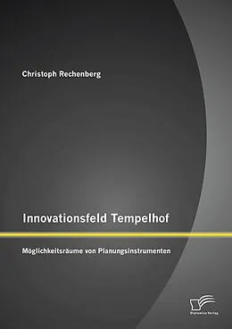 E-Book (pdf) Innovationsfeld Tempelhof: Möglichkeitsräume von Planungsinstrumenten von Christoph Rechenberg