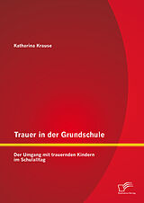 E-Book (pdf) Trauer in der Grundschule: Der Umgang mit trauernden Kindern im Schulalltag von Katharina Krause