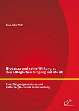 E-Book (pdf) Biodanza und seine Wirkung auf den alltäglichen Umgang mit Musik: Eine Zielgruppenanalyse und kulturvergleichende Untersuchung von Tom John Wolff
