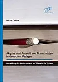E-Book (epub) Akquise und Auswahl von Manuskripten in deutschen Verlagen: Auswirkung des Verlagswesens auf Literatur als System von Michal Olewnik