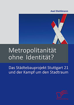 E-Book (pdf) Metropolitanität ohne Identität? Das Städtebauprojekt Stuttgart 21 und der Kampf um den Stadtraum von Axel Diehlmann