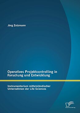 E-Book (pdf) Operatives Projektcontrolling in Forschung und Entwicklung: Instrumentarium mittelständischer Unternehmen der Life Sciences von Jörg Zotzmann