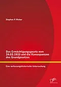 E-Book (pdf) Das Ermächtigungsgesetz vom 24.03.1933 und die Konsequenzen des Grundgesetzes: Eine verfassungshistorische Untersuchung von Stephan P. Rieker