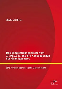 E-Book (pdf) Das Ermächtigungsgesetz vom 24.03.1933 und die Konsequenzen des Grundgesetzes: Eine verfassungshistorische Untersuchung von Stephan P. Rieker