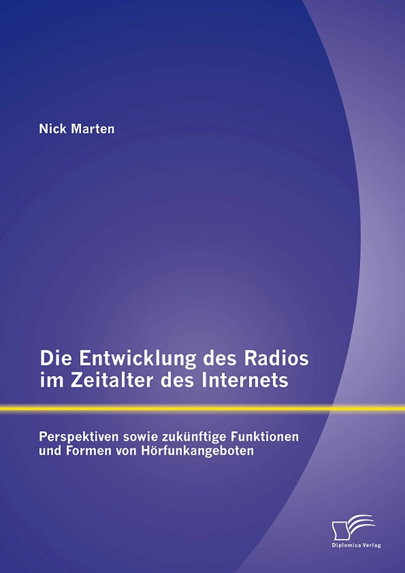 Die Entwicklung des Radios im Zeitalter des Internets: Perspektiven sowie zukünftige Funktionen und Formen von Hörfunkangeboten