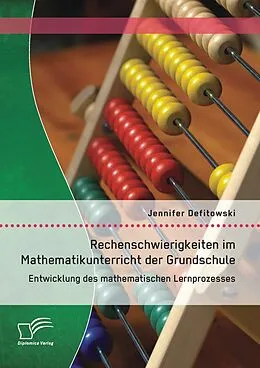 E-Book (pdf) Rechenschwierigkeiten im Mathematikunterricht der Grundschule: Entwicklung des mathematischen Lernprozesses von Jennifer Defitowski