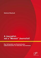 E-Book (pdf) A Journalist, not a "Women" Journalist! Das Verhandeln von Feministischen Lebensentwürfen im Indischen Journalismus von Stefanie Mauksch