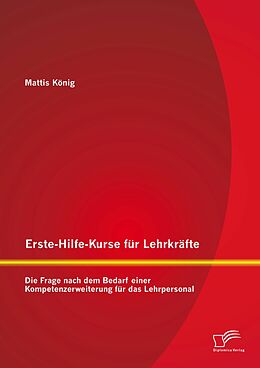 E-Book (pdf) Erste-Hilfe-Kurse für Lehrkräfte: Die Frage nach dem Bedarf einer Kompetenzerweiterung für das Lehrpersonal von Mattis König